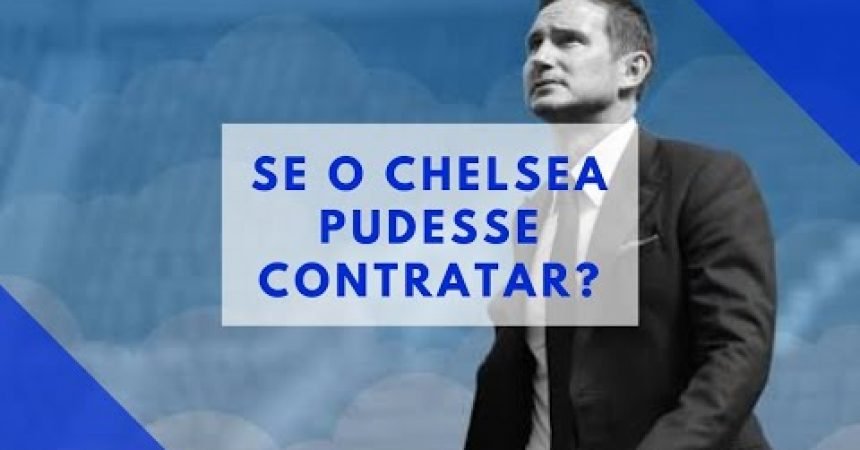 Quem poderia vir para o Chelsea? Quem poderia vir para o Chelsea?